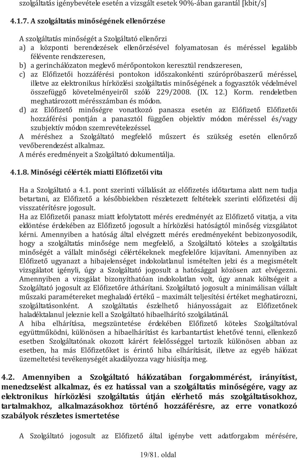 gerinchálózaton meglevő mérőpontokon keresztül rendszeresen, c) az Előfizetői hozzáférési pontokon időszakonkénti szúrópróbaszerű méréssel, illetve az elektronikus hírközlési szolgáltatás minőségének