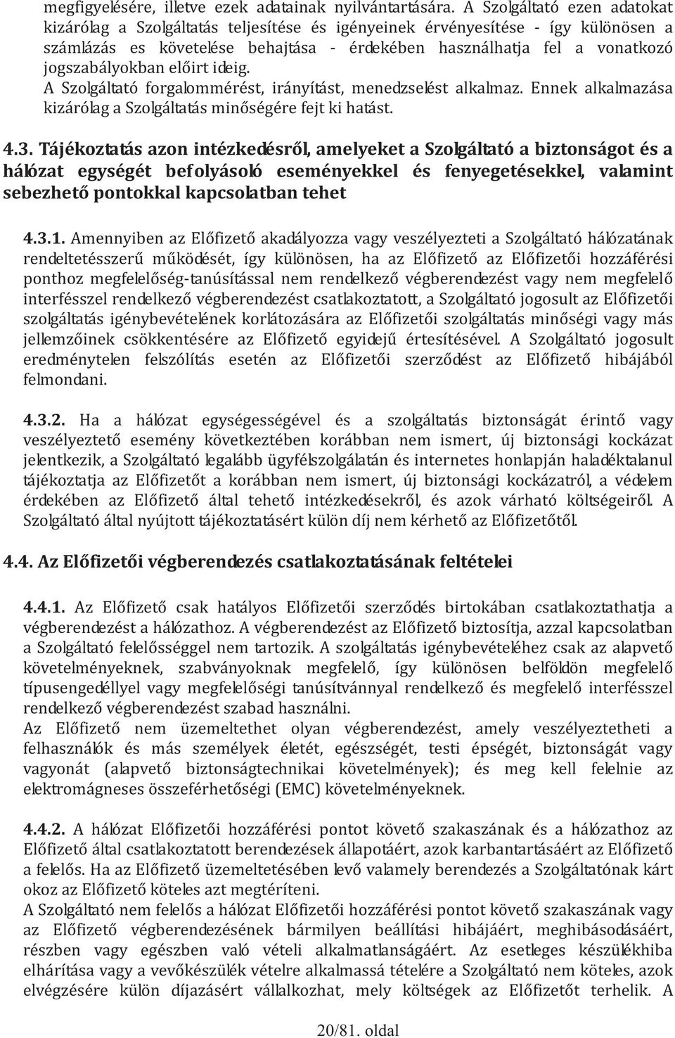 jogszabályokban előirt ideig. A Szolgáltató forgalommérést, irányítást, menedzselést alkalmaz. Ennek alkalmazása kizárólag a Szolgáltatás minőségére fejt ki hatást. 4.3.