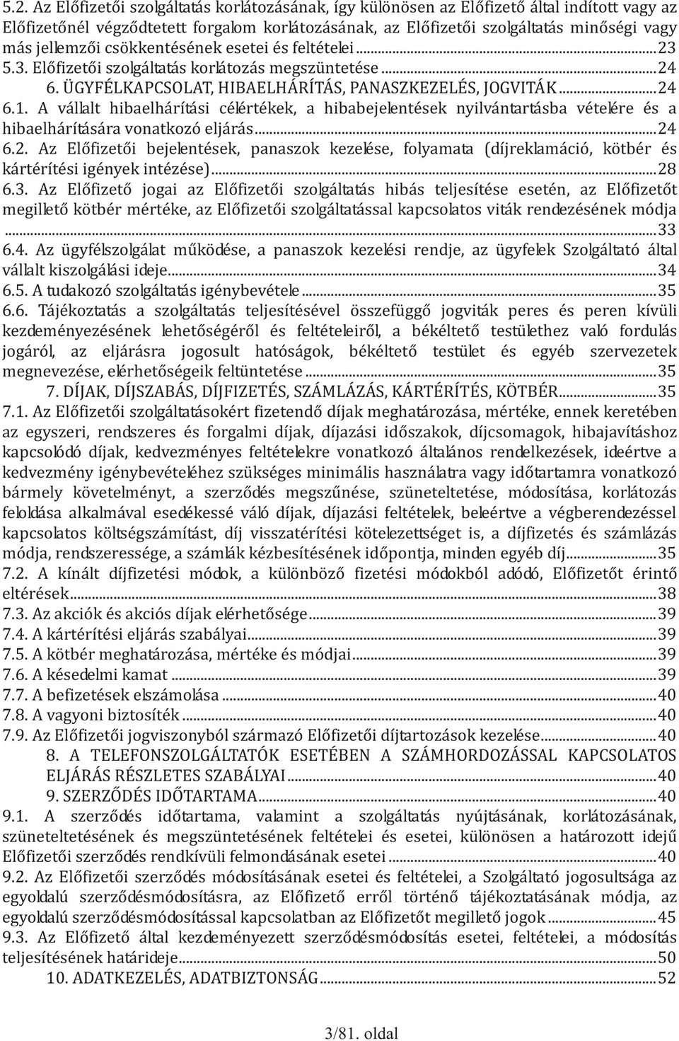 A vállalt hibaelhárítási célértékek, a hibabejelentések nyilvántartásba vételére és a hibaelhárítására vonatkozó eljárás... 24