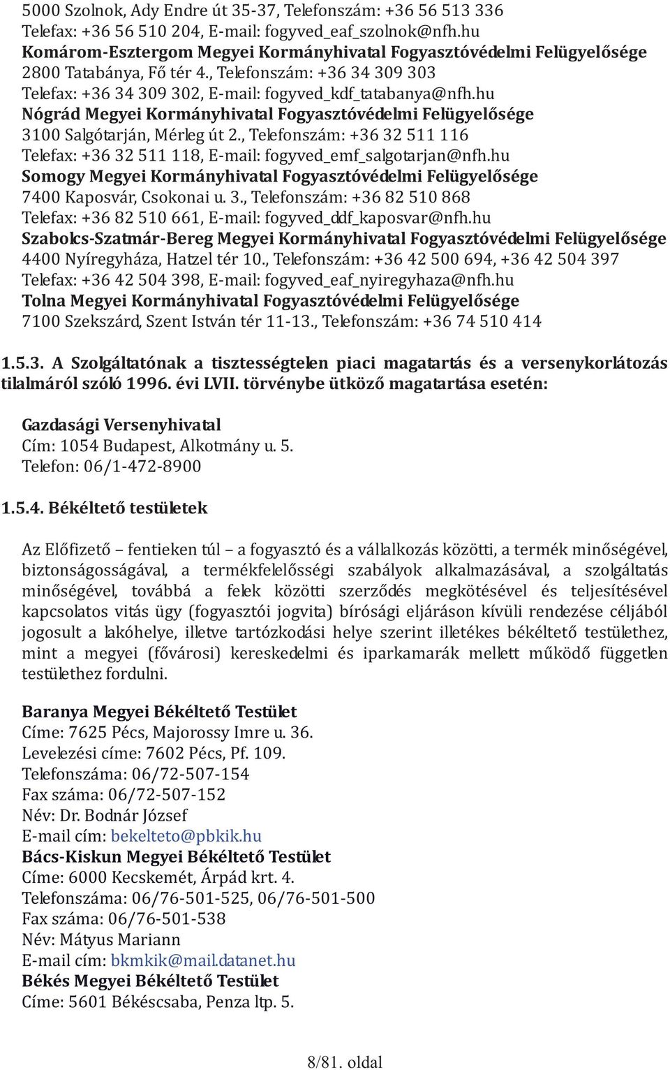 hu Nógrád Megyei Kormányhivatal Fogyasztóvédelmi Felügyelősége 3100 Salgótarján, Mérleg út 2., Telefonszám: +36 32 511 116 Telefax: +36 32 511 118, E-mail: fogyved_emf_salgotarjan@nfh.