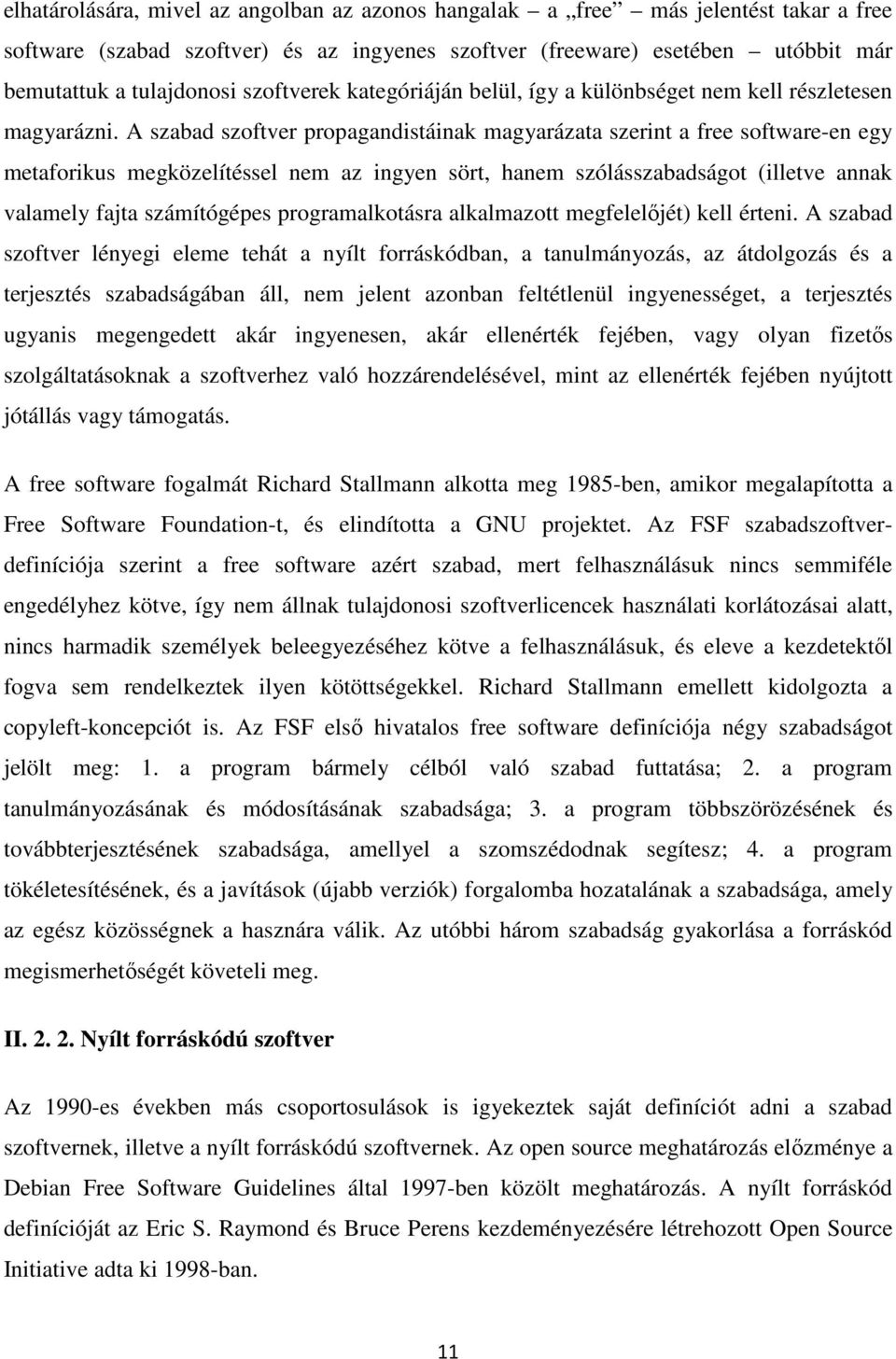 A szabad szoftver propagandistáinak magyarázata szerint a free software-en egy metaforikus megközelítéssel nem az ingyen sört, hanem szólásszabadságot (illetve annak valamely fajta számítógépes