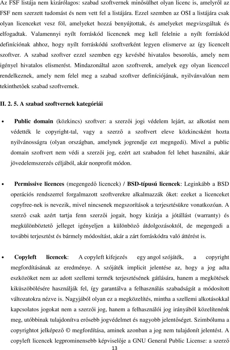 Valamennyi nyílt forráskód licencnek meg kell felelnie a nyílt forráskód definíciónak ahhoz, hogy nyílt forráskódú szoftverként legyen elismerve az így licencelt szoftver.