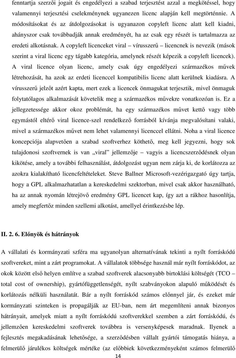 A copyleft licenceket viral vírusszerű licencnek is nevezik (mások szerint a viral licenc egy tágabb kategória, amelynek részét képezik a copyleft licencek).