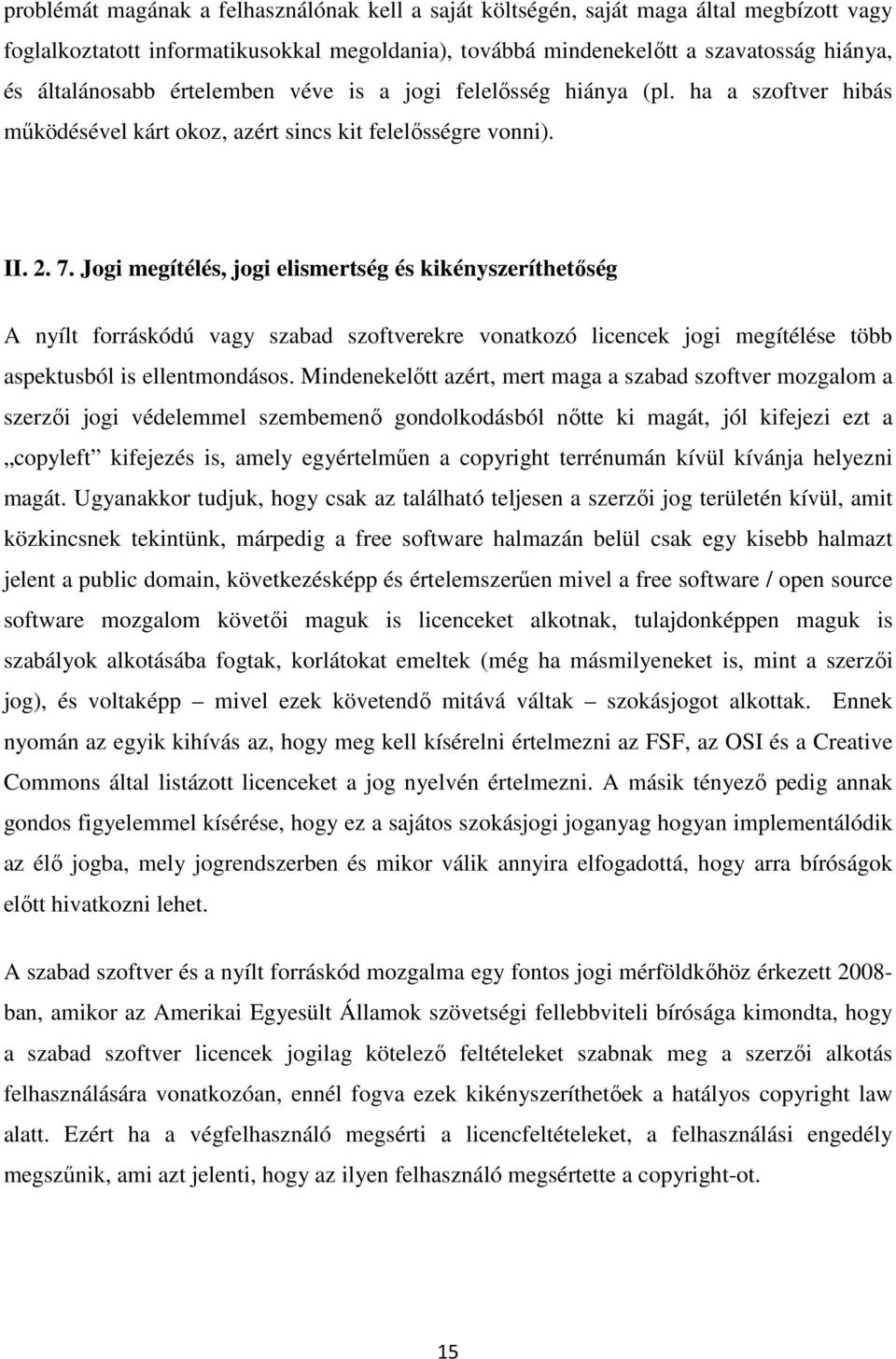 Jogi megítélés, jogi elismertség és kikényszeríthetőség A nyílt forráskódú vagy szabad szoftverekre vonatkozó licencek jogi megítélése több aspektusból is ellentmondásos.