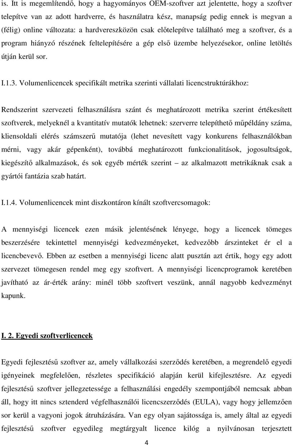 Volumenlicencek specifikált metrika szerinti vállalati licencstruktúrákhoz: Rendszerint szervezeti felhasználásra szánt és meghatározott metrika szerint értékesített szoftverek, melyeknél a