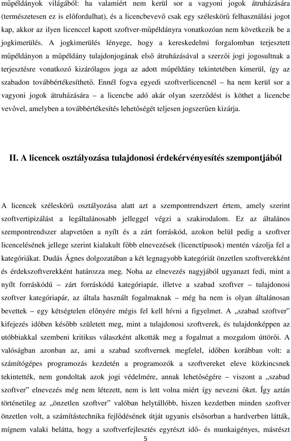 A jogkimerülés lényege, hogy a kereskedelmi forgalomban terjesztett műpéldányon a műpéldány tulajdonjogának első átruházásával a szerzői jogi jogosultnak a terjesztésre vonatkozó kizárólagos joga az