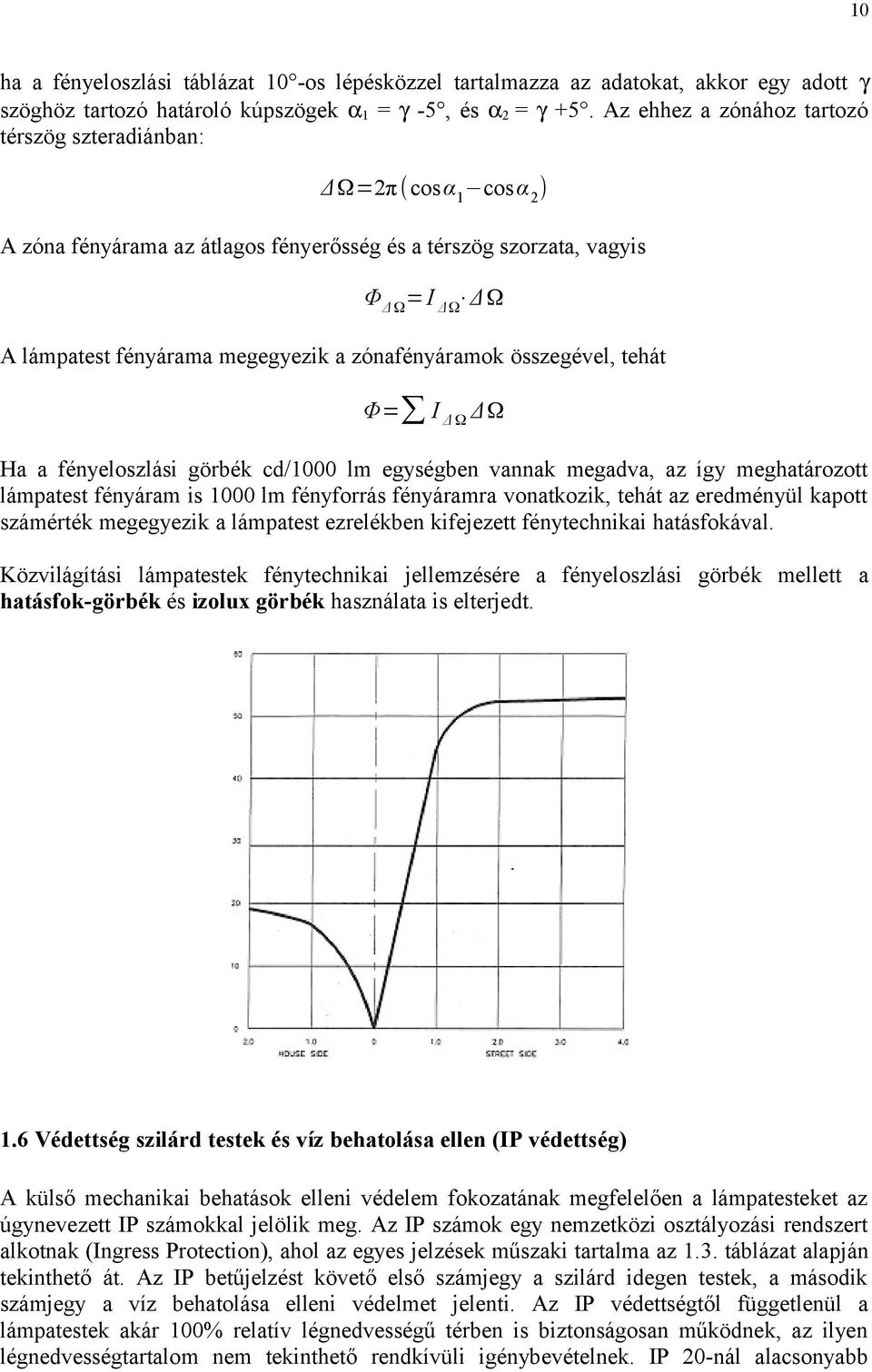 zónafényáramok összegével, tehát Φ= I Δ Ω ΔΩ Ha a fényeloszlási görbék cd/1000 lm egységben vannak megadva, az így meghatározott lámpatest fényáram is 1000 lm fényforrás fényáramra vonatkozik, tehát