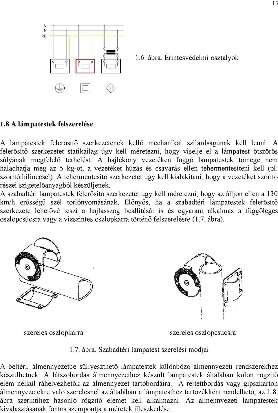 A hajlékony vezetéken függő lámpatestek tömege nem haladhatja meg az 5 kg-ot, a vezetéket húzás és csavarás ellen tehermentesíteni kell (pl. szorító bilinccsel).