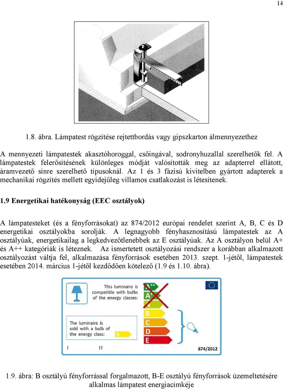 Az 1 és 3 fázisú kivitelben gyártott adapterek a mechanikai rögzítés mellett egyidejűleg villamos csatlakozást is létesítenek. 1.9 Energetikai hatékonyság (EEC osztályok) A lámpatesteket (és a fényforrásokat) az 874/2012 európai rendelet szerint A, B, C és D energetikai osztályokba sorolják.