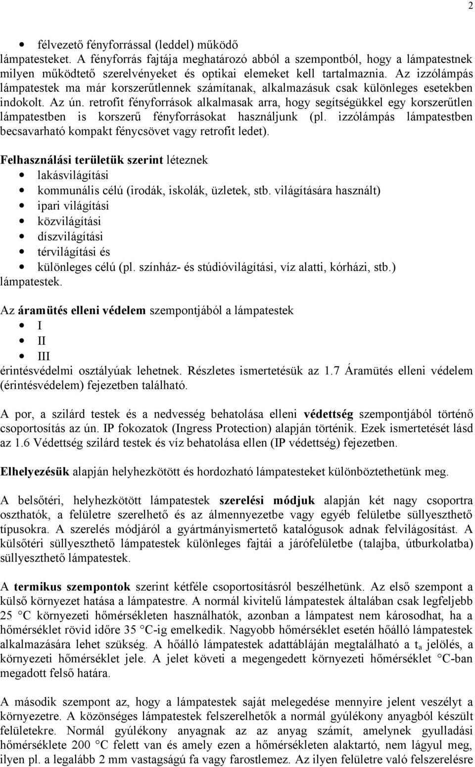 Az izzólámpás lámpatestek ma már korszerűtlennek számítanak, alkalmazásuk csak különleges esetekben indokolt. Az ún.