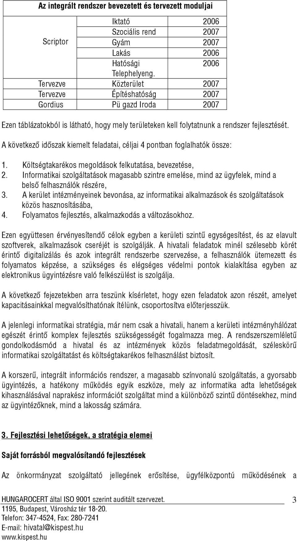 A következő időszak kiemelt feladatai, céljai 4 pontban foglalhatók össze: 1. Költségtakarékos megoldások felkutatása, bevezetése, 2.