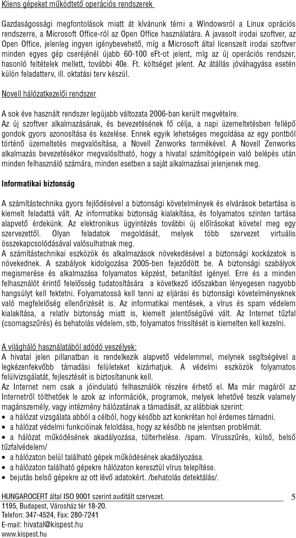 rendszer, hasonló feltételek mellett, további 40e. Ft. költséget jelent. Az átállás jóváhagyása esetén külön feladatterv, ill. oktatási terv készül.