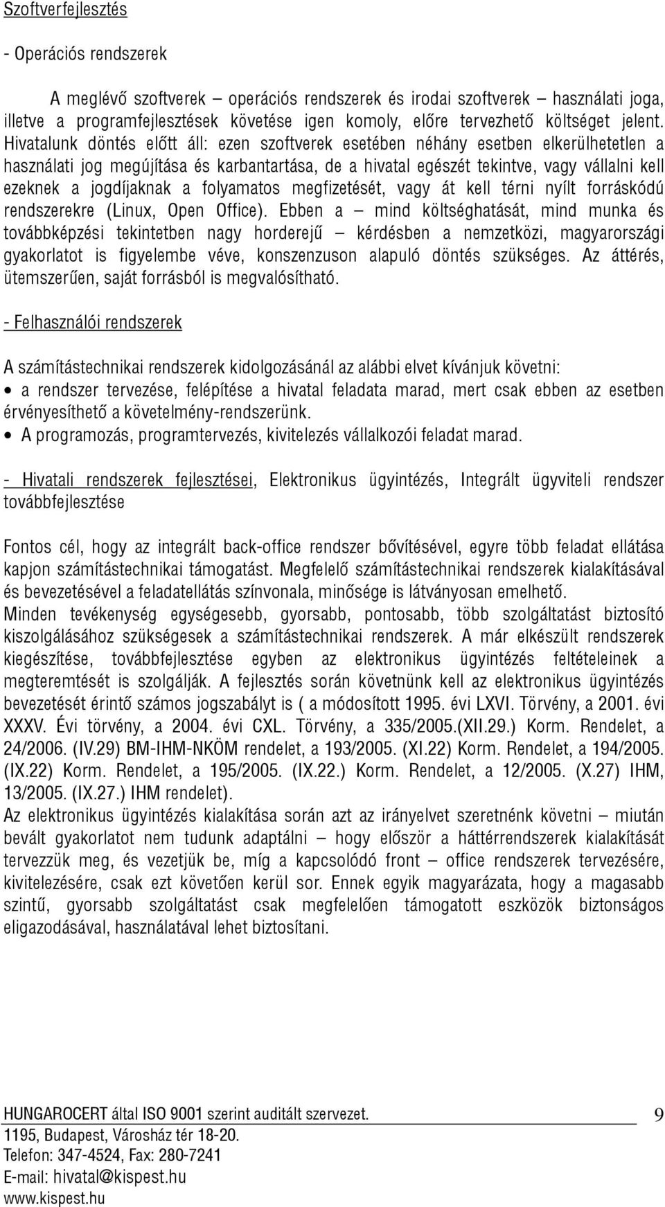 Hivatalunk döntés előtt áll: ezen szoftverek esetében néhány esetben elkerülhetetlen a használati jog megújítása és karbantartása, de a hivatal egészét tekintve, vagy vállalni kell ezeknek a