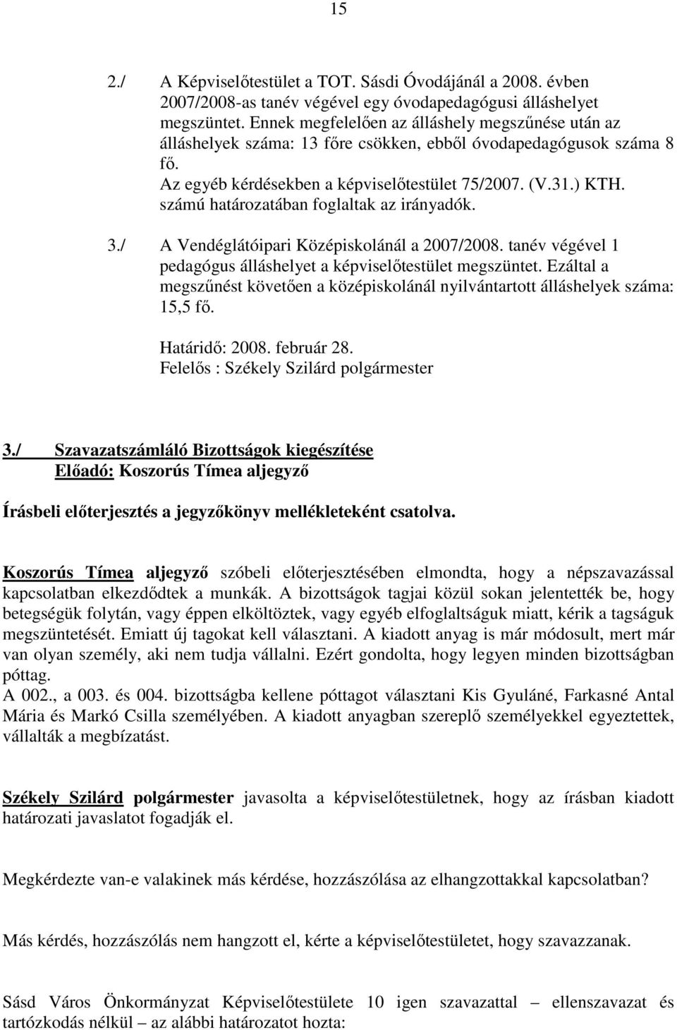 számú határozatában foglaltak az irányadók. 3./ A Vendéglátóipari Középiskolánál a 2007/2008. tanév végével 1 pedagógus álláshelyet a képviselıtestület megszüntet.