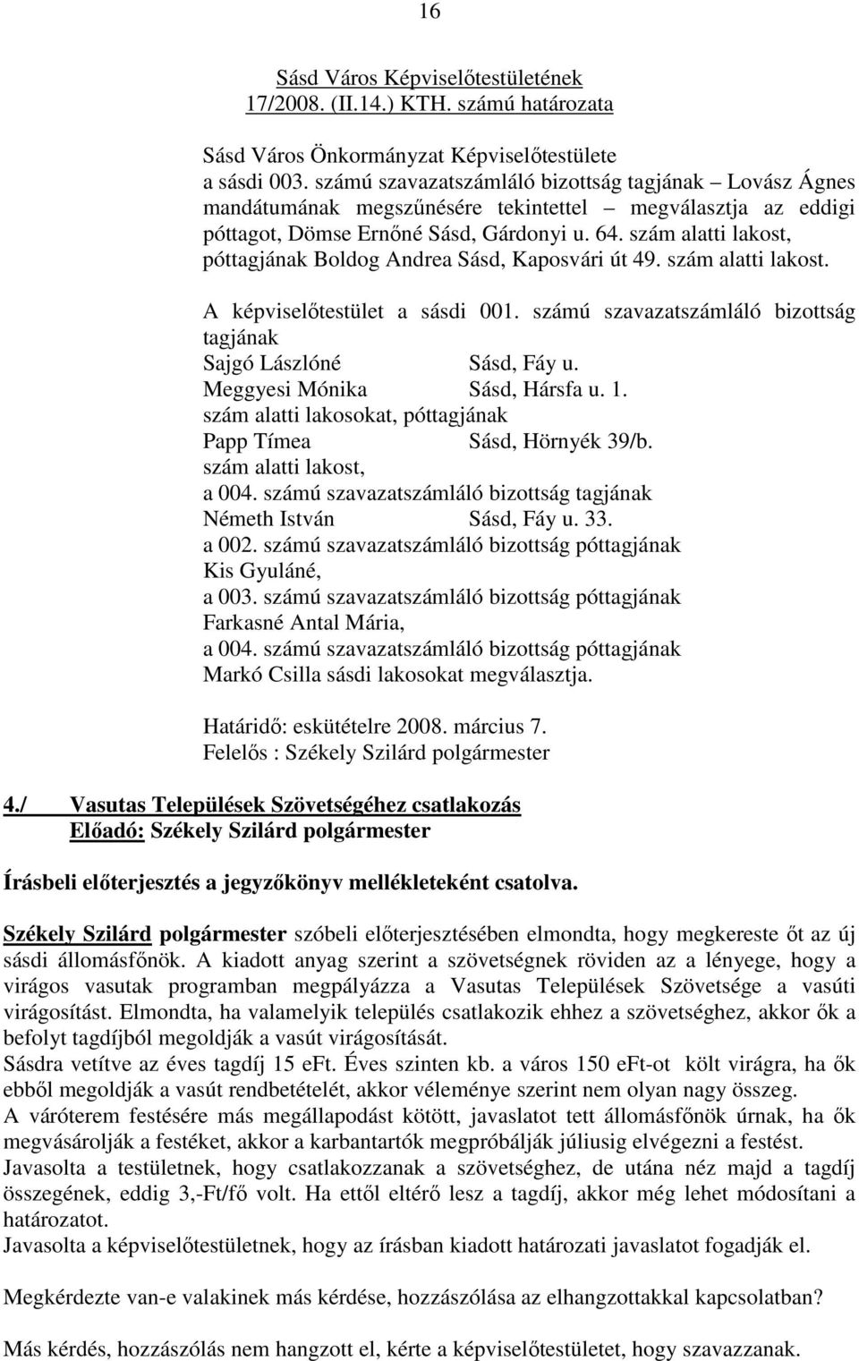 szám alatti lakost, póttagjának Boldog Andrea Sásd, Kaposvári út 49. szám alatti lakost. A képviselıtestület a sásdi 001. számú szavazatszámláló bizottság tagjának Sajgó Lászlóné Sásd, Fáy u.