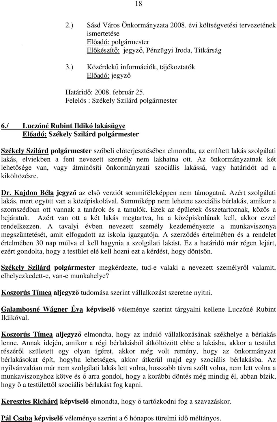 / Luczóné Rubint Ildikó lakásügye Elıadó: Székely Szilárd polgármester Székely Szilárd polgármester szóbeli elıterjesztésében elmondta, az említett lakás szolgálati lakás, elviekben a fent nevezett