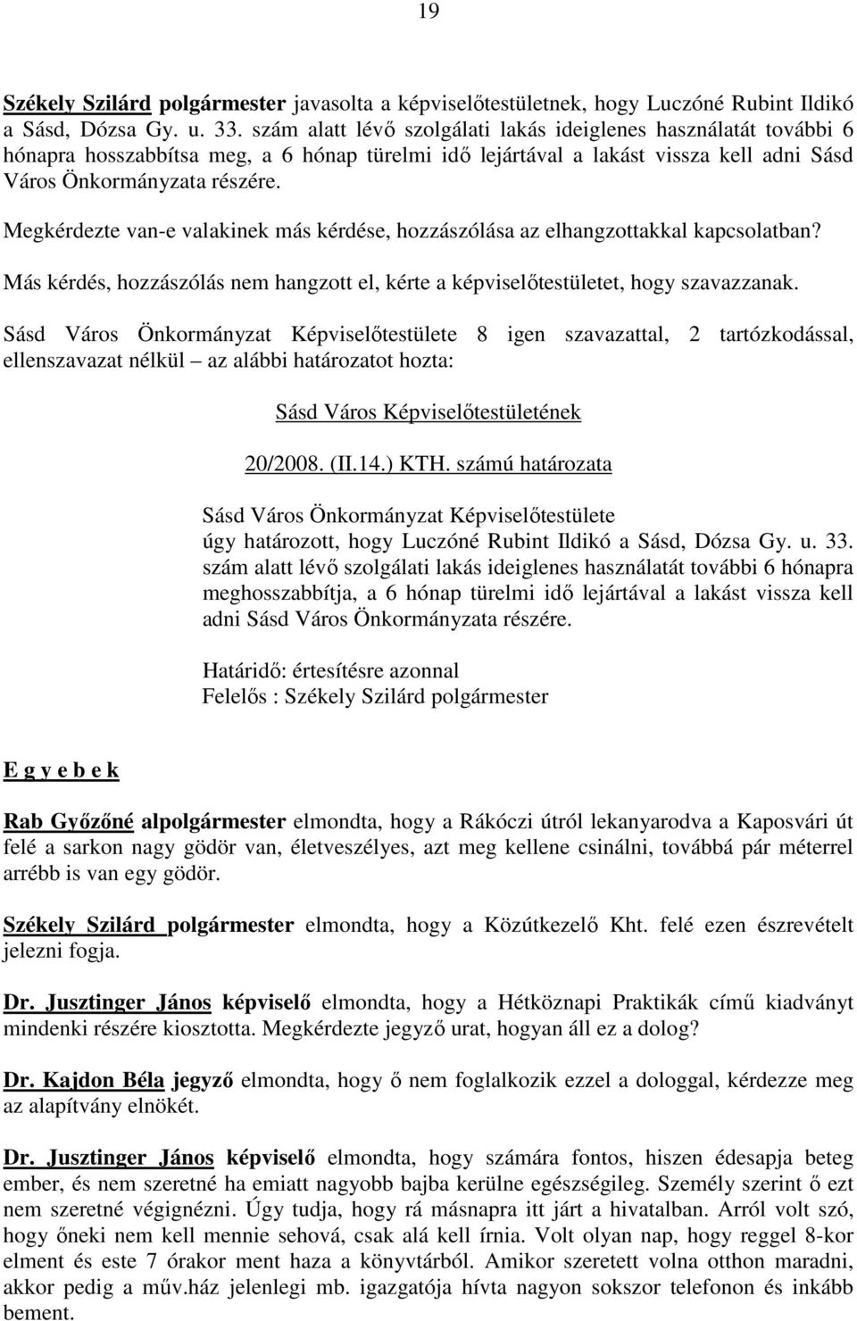 Megkérdezte van-e valakinek más kérdése, hozzászólása az elhangzottakkal kapcsolatban? Más kérdés, hozzászólás nem hangzott el, kérte a képviselıtestületet, hogy szavazzanak.