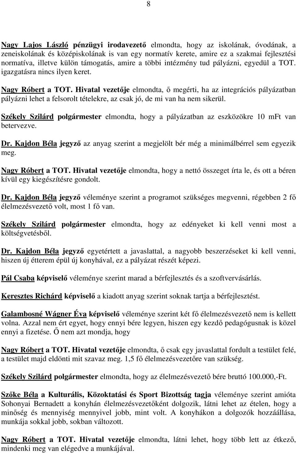 Hivatal vezetıje elmondta, ı megérti, ha az integrációs pályázatban pályázni lehet a felsorolt tételekre, az csak jó, de mi van ha nem sikerül.