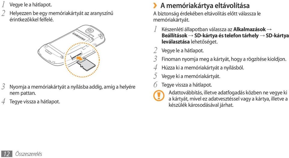 1 Készenléti állapotban válassza az Alkalmazások Beállítások SD-kártya és telefon tárhely SD-kártya leválasztása lehetőséget. 2 Vegye le a hátlapot.