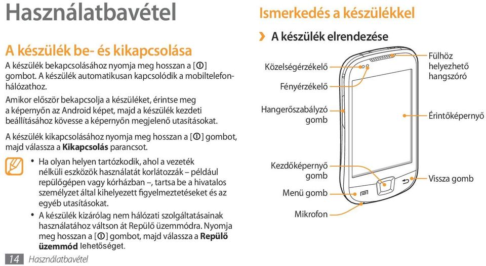 A készülék kikapcsolásához nyomja meg hosszan a [ ] gombot, majd válassza a Kikapcsolás parancsot.