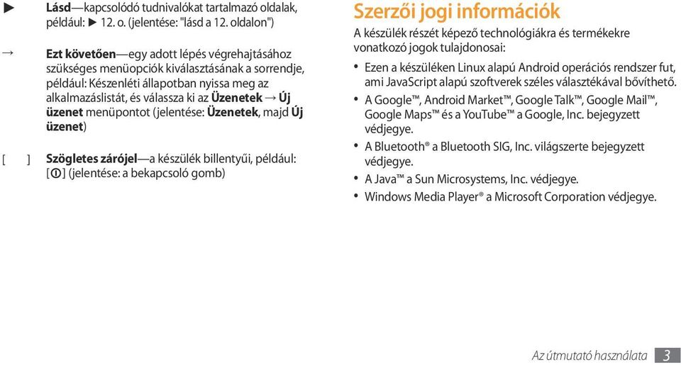 üzenet menüpontot (jelentése: Üzenetek, majd Új üzenet) [ ] Szögletes zárójel a készülék billentyűi, például: [ ] (jelentése: a bekapcsoló gomb) Szerzői jogi információk A készülék részét képező