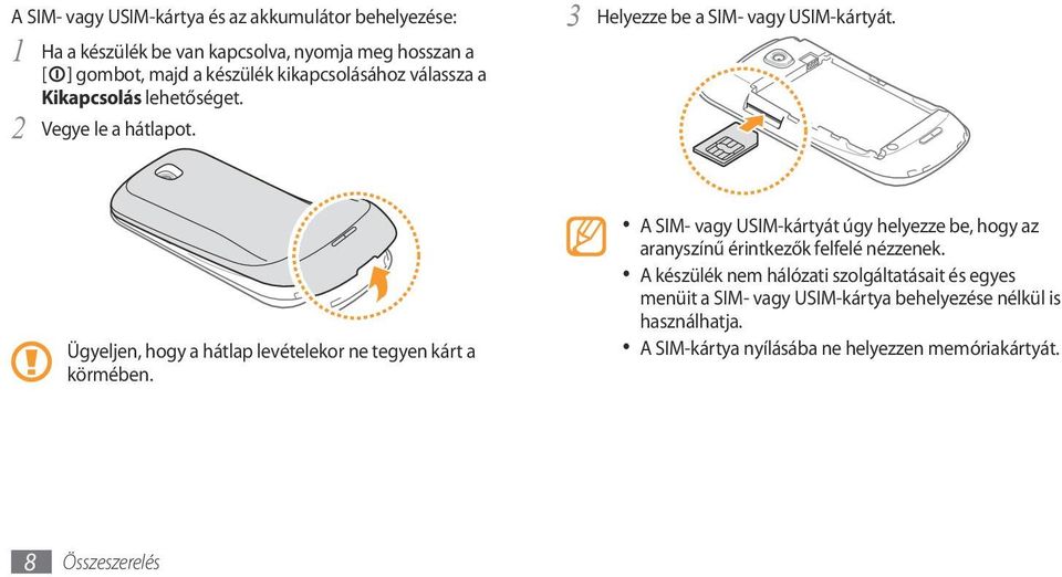 Ügyeljen, hogy a hátlap levételekor ne tegyen kárt a körmében.