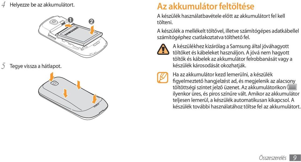 A jóvá nem hagyott töltők és kábelek az akkumulátor felrobbanását vagy a készülék károsodását okozhatják.