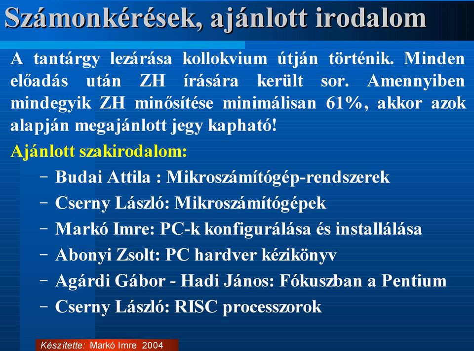 Ajánlott szakirodalom: Budai Attila : Mikroszámítógép-rendszerek Cserny László: Mikroszámítógépek Markó Imre: PC-k