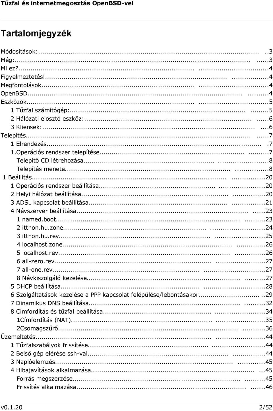 .....20 1 Operációs rendszer beállítása......20 2 Helyi hálózat beállítása......20 3 ADSL kapcsolat beállítása......21 4 Névszerver beállítása......23 1 named.boot......23 2 itthon.hu.zone.