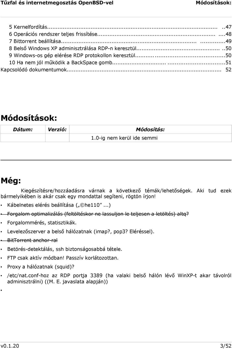 0-ig nem kerül ide semmi Még: Kiegészítésre/hozzáadásra várnak a következő témák/lehetőségek. Aki tud ezek bármelyikében is akár csak egy mondattal segíteni, rögtön írjon!