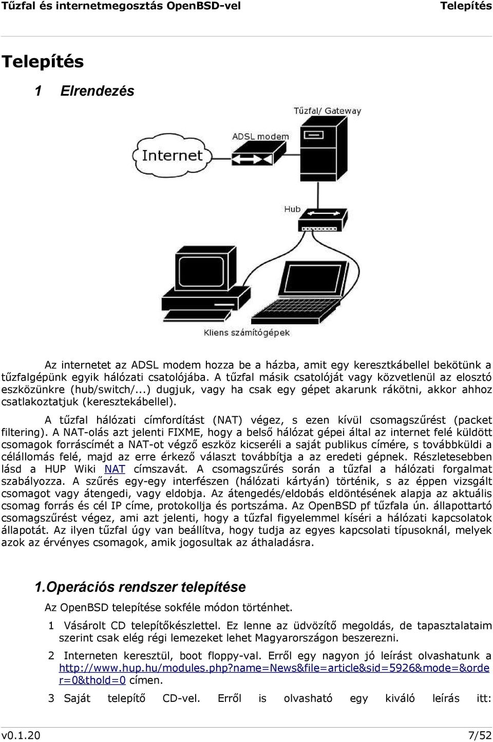 A tűzfal hálózati címfordítást (NAT) végez, s ezen kívül csomagszűrést (packet filtering).