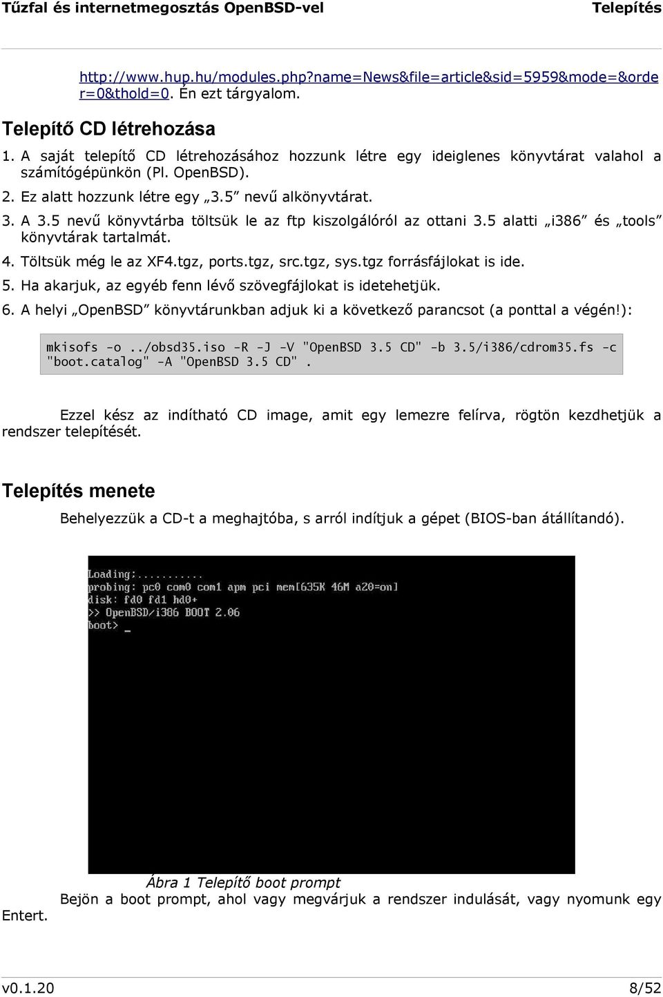 5 nevű könyvtárba töltsük le az ftp kiszolgálóról az ottani 3.5 alatti i386 és tools könyvtárak tartalmát. 4. Töltsük még le az XF4.tgz, ports.tgz, src.tgz, sys.tgz forrásfájlokat is ide. 5.