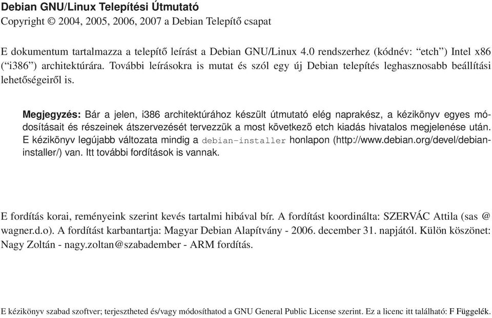 Megjegyzés: Bár a jelen, i386 architektúrához készült útmutató elég naprakész, a kézikönyv egyes módosításait és részeinek átszervezését tervezzük a most következő etch kiadás hivatalos megjelenése