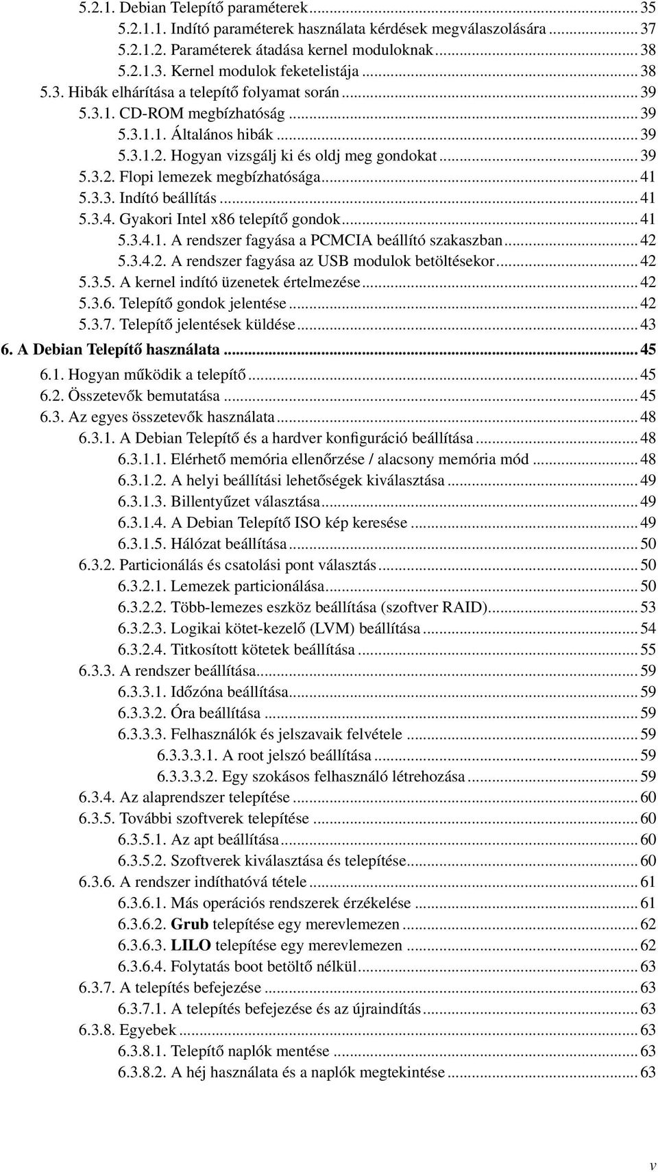 .. 41 5.3.3. Indító beállítás... 41 5.3.4. Gyakori Intel x86 telepítő gondok... 41 5.3.4.1. A rendszer fagyása a PCMCIA beállító szakaszban... 42 5.3.4.2. A rendszer fagyása az USB modulok betöltésekor.