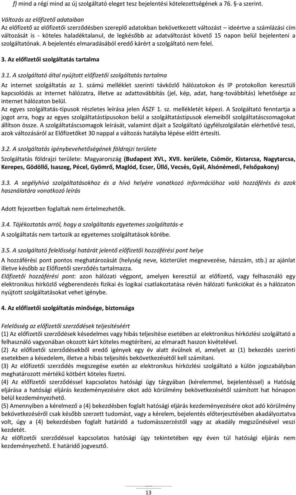 adatváltozást követő 15 napon belül bejelenteni a szolgáltatónak. A bejelentés elmaradásából eredő kárért a szolgáltató nem felel. 3. Az előfizetői szolgáltatás tartalma 3.1. A szolgáltató által nyújtott előfizetői szolgáltatás tartalma Az internet szolgáltatás az 1.