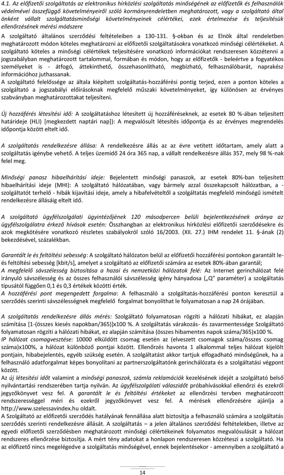 130-131. -okban és az Elnök által rendeletben meghatározott módon köteles meghatározni az előfizetői szolgáltatásokra vonatkozó minőségi célértékeket.