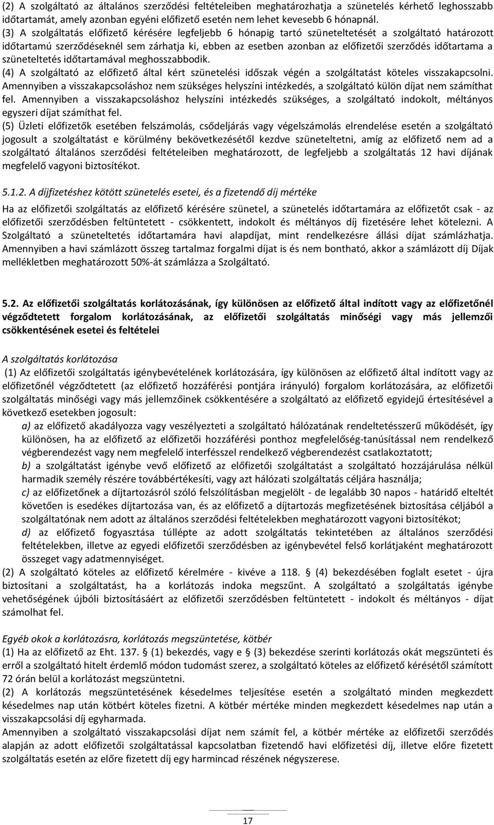 időtartama a szüneteltetés időtartamával meghosszabbodik. (4) A szolgáltató az előfizető által kért szünetelési időszak végén a szolgáltatást köteles visszakapcsolni.