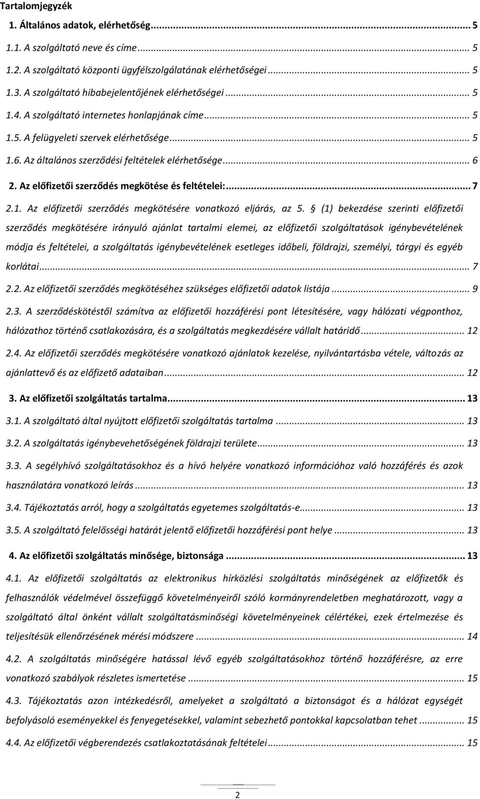 Az általános szerződési feltételek elérhetősége... 6 2. Az előfizetői szerződés megkötése és feltételei:... 7 2.1. Az előfizetői szerződés megkötésére vonatkozó eljárás, az 5.