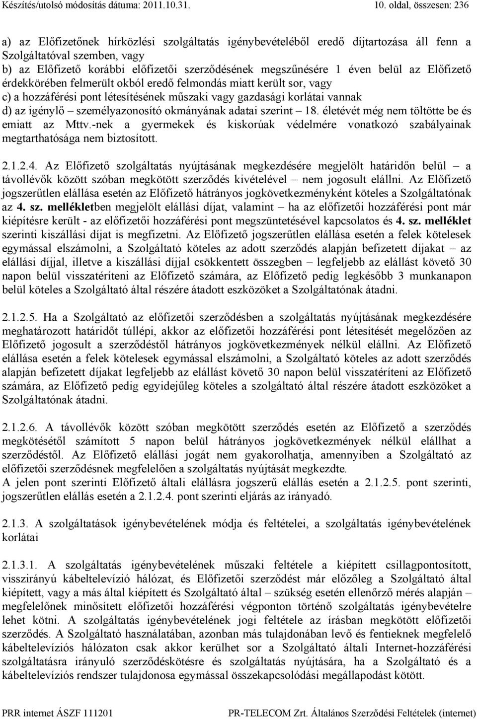 megszűnésére 1 éven belül az Előfizető érdekkörében felmerült okból eredő felmondás miatt került sor, vagy c) a hozzáférési pont létesítésének műszaki vagy gazdasági korlátai vannak d) az igénylő