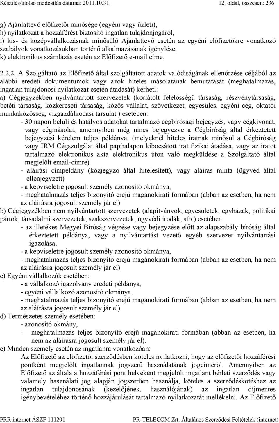 esetén az egyéni előfizetőkre vonatkozó szabályok vonatkozásukban történő alkalmazásának igénylése, k) elektronikus számlázás esetén az Előfizető e-mail címe. 2.