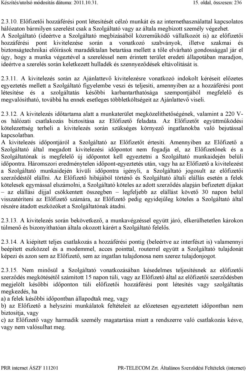 Előfizetői hozzáférési pont létesítését célzó munkát és az internethasználattal kapcsolatos hálózaton bármilyen szerelést csak a Szolgáltató vagy az általa megbízott személy végezhet.