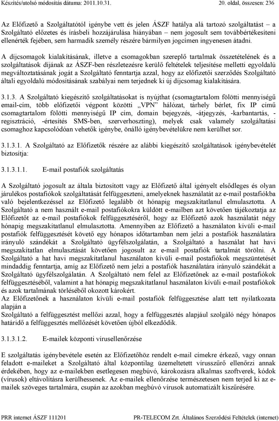 oldal, összesen: 236 Az Előfizető a Szolgáltatótól igénybe vett és jelen ÁSZF hatálya alá tartozó szolgáltatást a Szolgáltató előzetes és írásbeli hozzájárulása hiányában nem jogosult sem