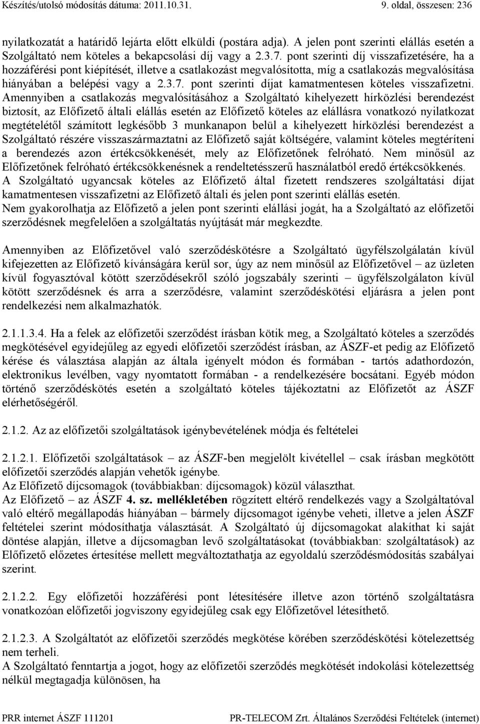 pont szerinti díj visszafizetésére, ha a hozzáférési pont kiépítését, illetve a csatlakozást megvalósította, míg a csatlakozás megvalósítása hiányában a belépési vagy a 2.3.7.