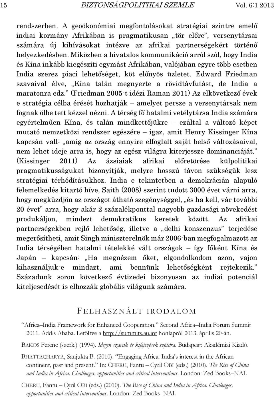 helyezkedésben. Miközben a hivatalos kommunikáció arról szól, hogy India és Kína inkább kiegészíti egymást Afrikában, valójában egyre több esetben India szerez piaci lehetőséget, köt előnyös üzletet.