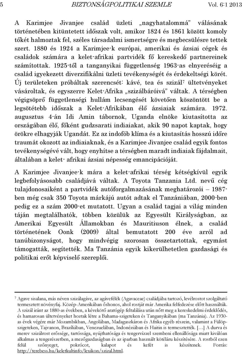 megbecsülésre tettek szert. 1880 és 1924 a Karimjee-k európai, amerikai és ázsiai cégek és családok számára a kelet-afrikai partvidék fő kereskedő partnereinek számítottak.