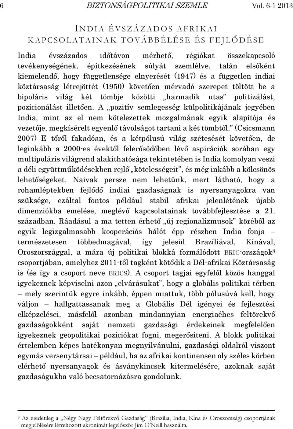 építkezésének súlyát szemlélve, talán elsőként kiemelendő, hogy függetlensége elnyerését (1947) és a független indiai köztársaság létrejöttét (1950) követően mérvadó szerepet töltött be a bipoláris