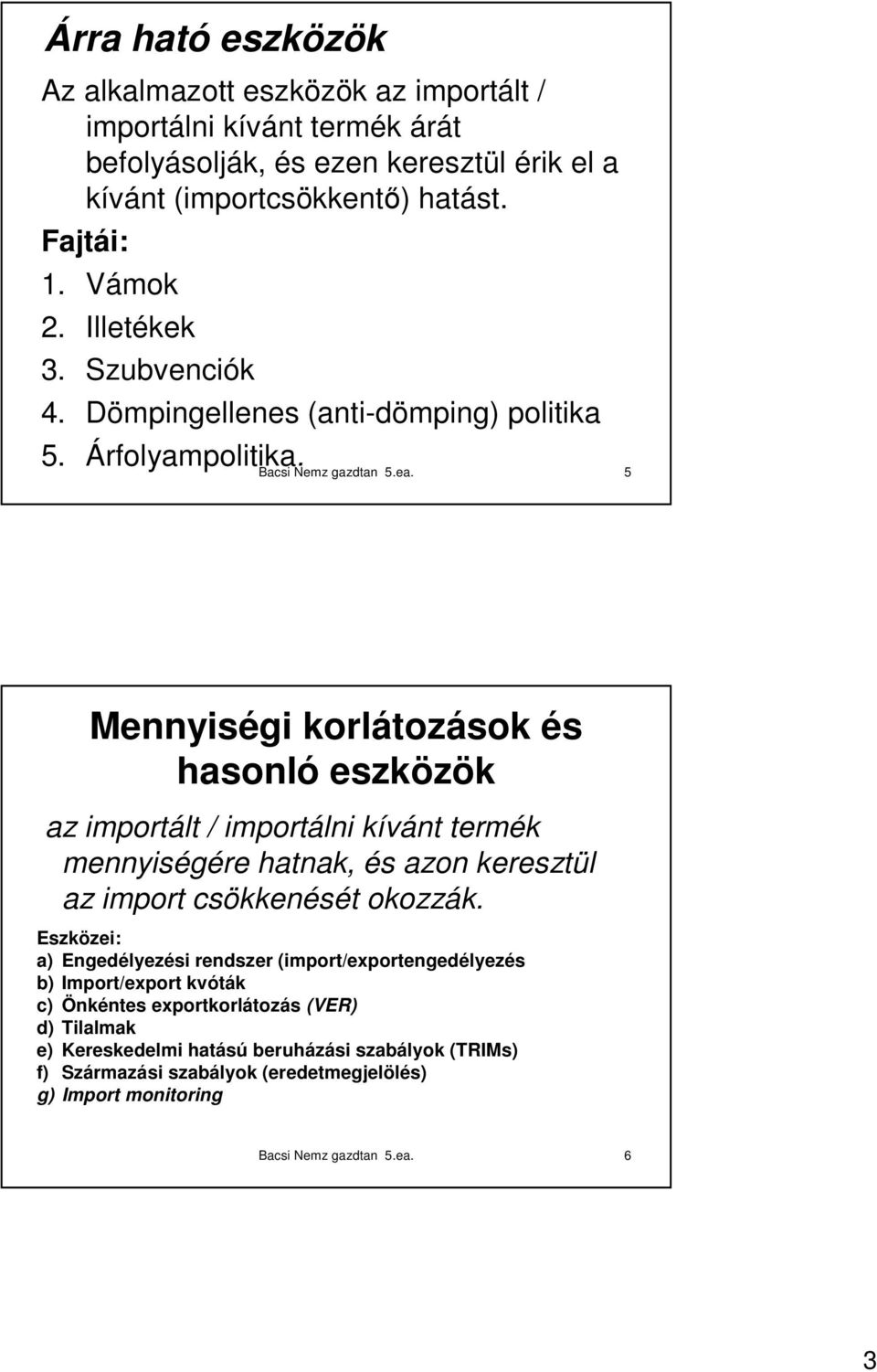 5 Mennyiségi korlátozások és hasonló eszközök az importált / importálni kívánt termék mennyiségére hatnak, és azon keresztül az import csökkenését okozzák.