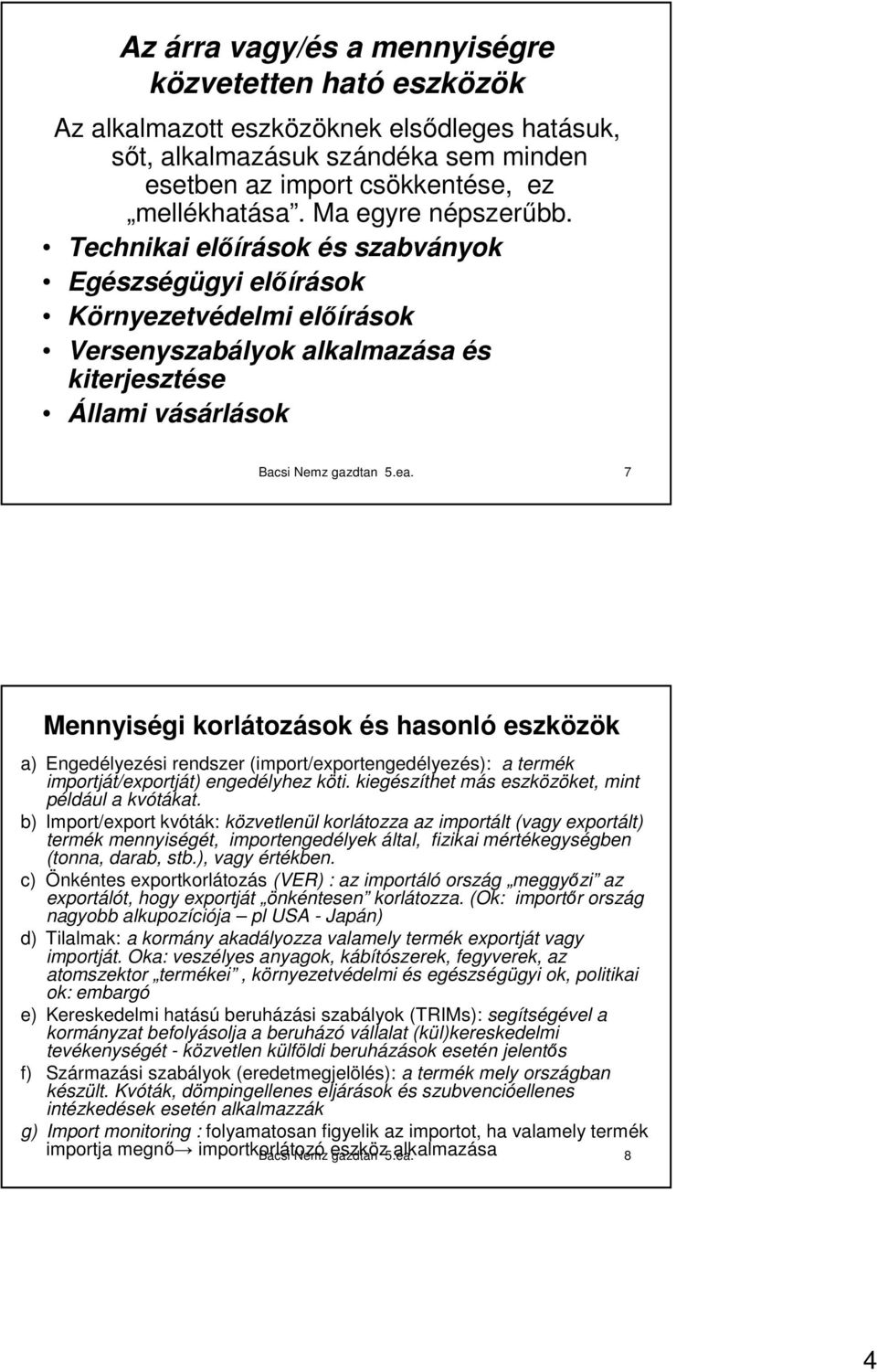 7 Mennyiségi korlátozások és hasonló eszközök a) Engedélyezési rendszer (import/exportengedélyezés): a termék importját/exportját) engedélyhez köti.