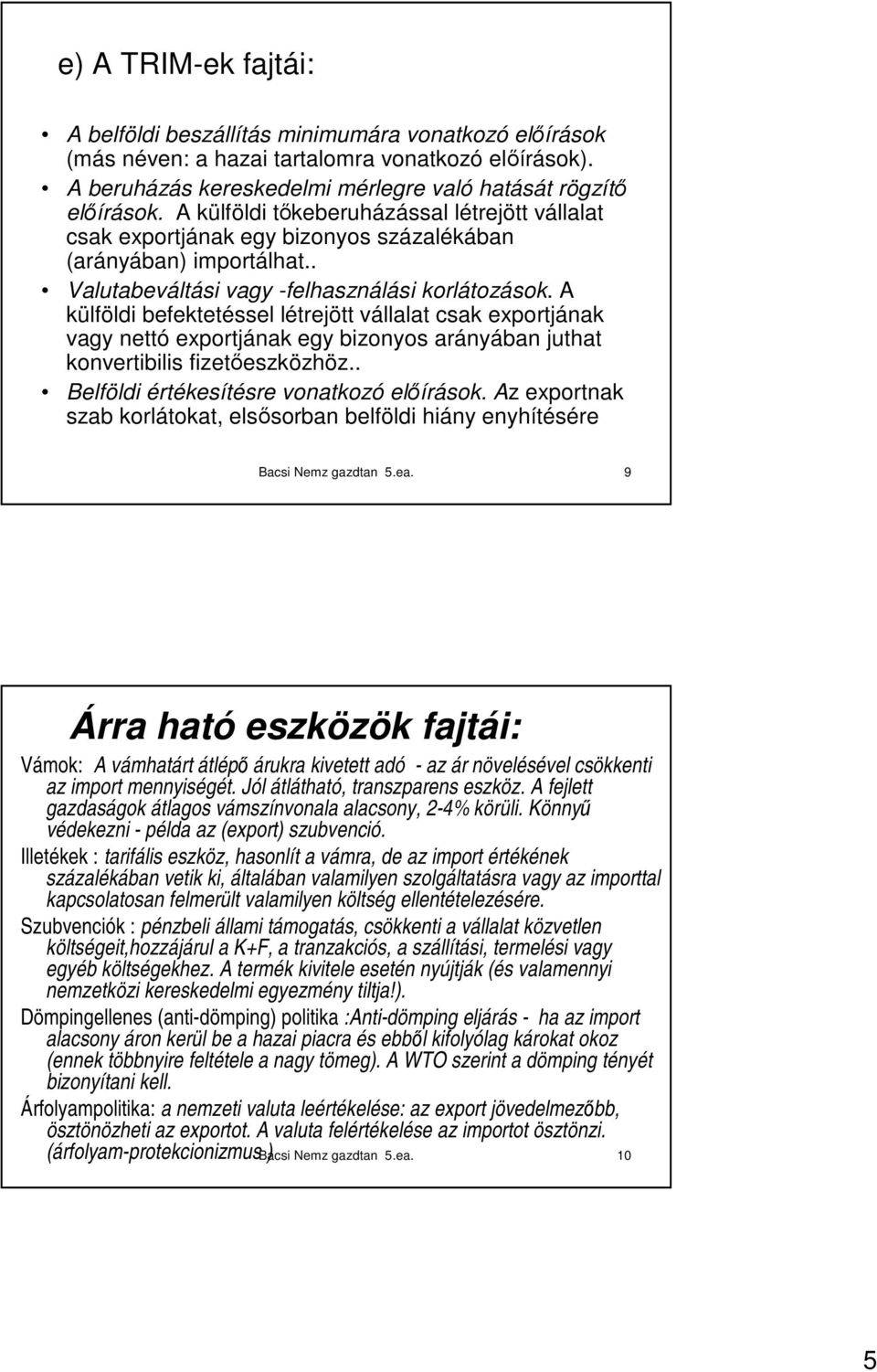 A külföldi befektetéssel létrejött vállalat csak exportjának vagy nettó exportjának egy bizonyos arányában juthat konvertibilis fizetıeszközhöz.. Belföldi értékesítésre vonatkozó elıírások.