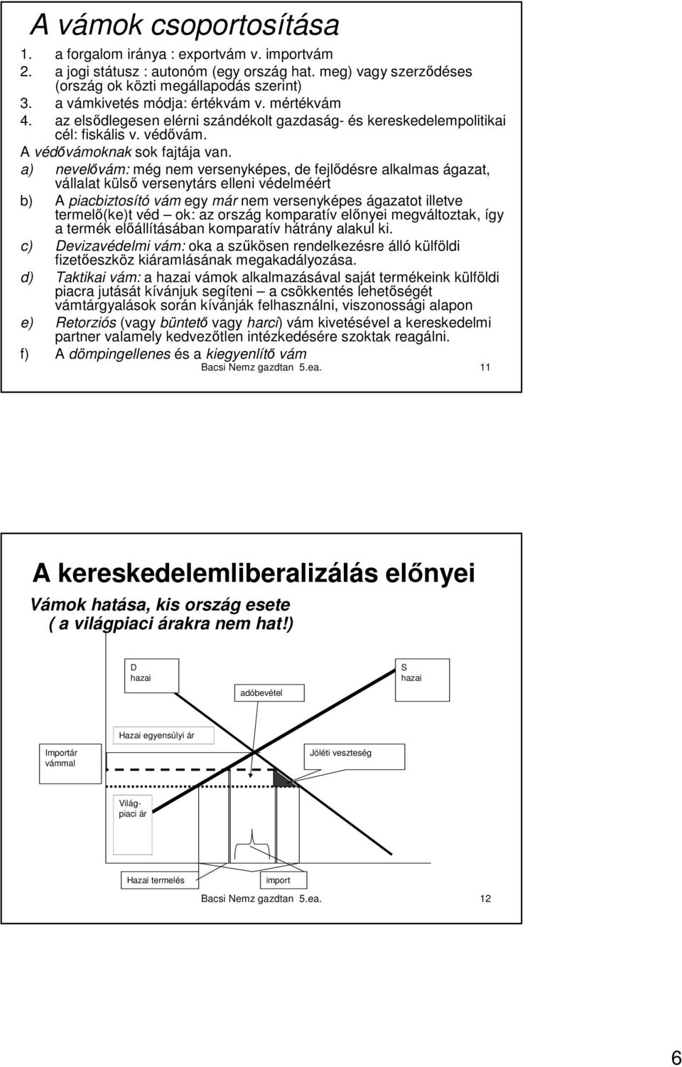 a) nevelıvám: még nem versenyképes, de fejlıdésre alkalmas ágazat, vállalat külsı versenytárs elleni védelméért b) A piacbiztosító vám egy már nem versenyképes ágazatot illetve termelı(ke)t véd ok: